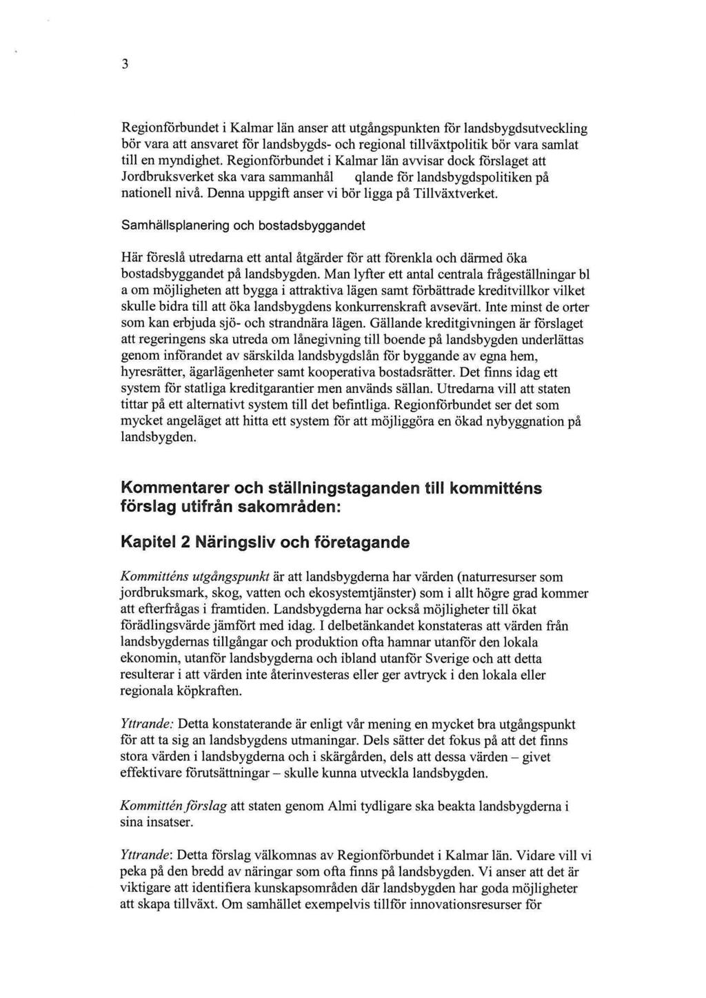 3 Regionförbundet i Kalmar län anser att utgångspunkten för landsbygdsutveckling bör vara att ansvaret för landsbygds- och regional tillväxtpolitik bör vara samlat till en myndighet.