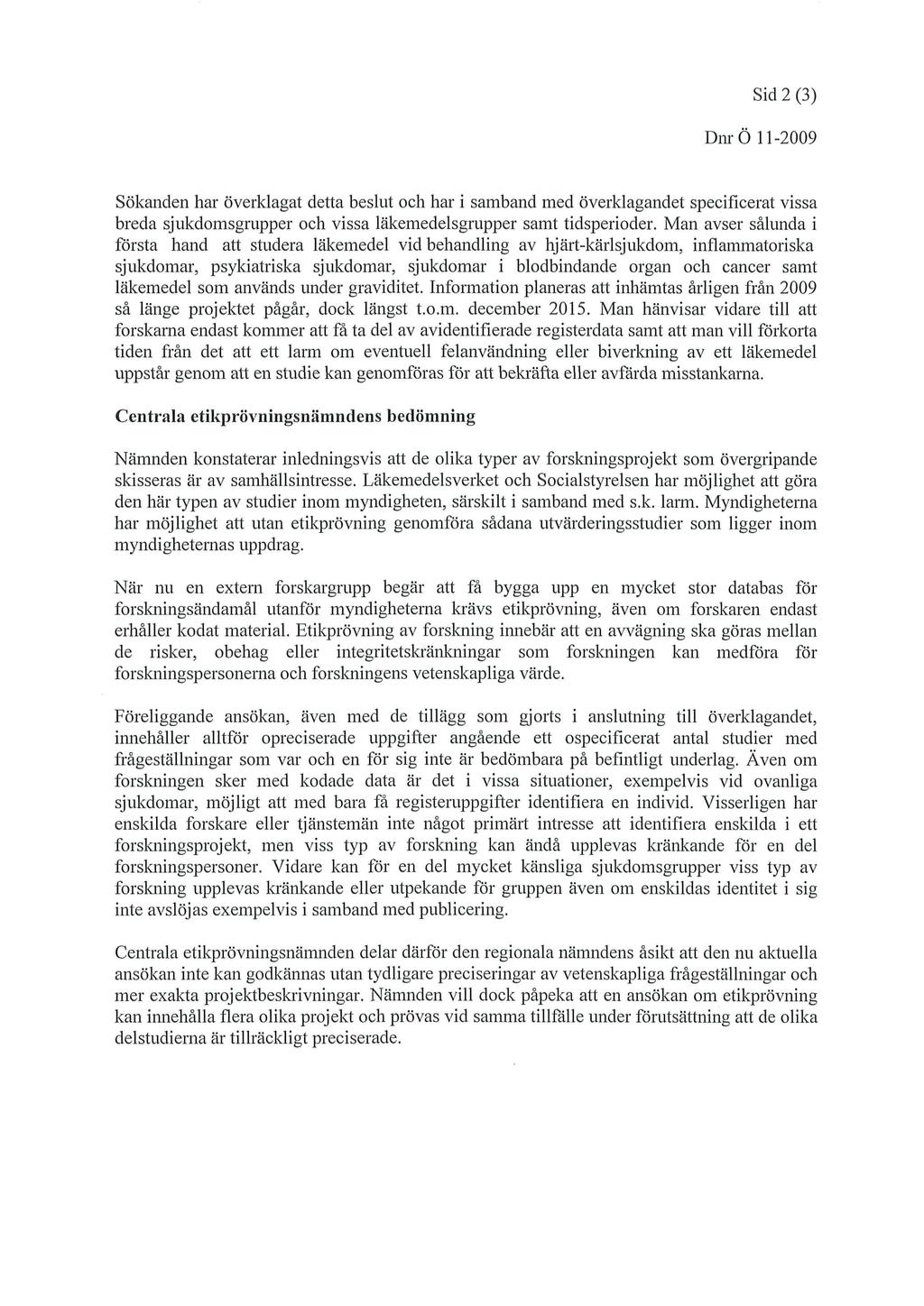 Sid 2 (3) DnrÖ 11-2009 Sökanden har överklagat detta beslut och har i samband med överklagandet specificerat vissa breda sjukdomsgrupper och vissa läkemedelsgrupper samt tidsperioder.