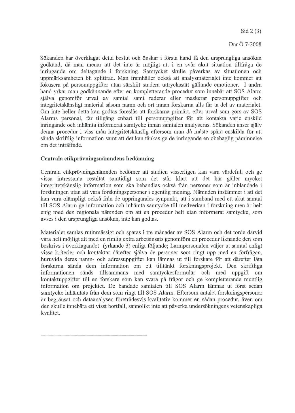 SM 2 (3) Dnr Ö 7-2008 Sökanden har överklagat detta beslut och önskar i första hand få den ursprungliga ansökan godkänd, då man menar att det inte är möjligt att i en svår akut situation tillfråga de