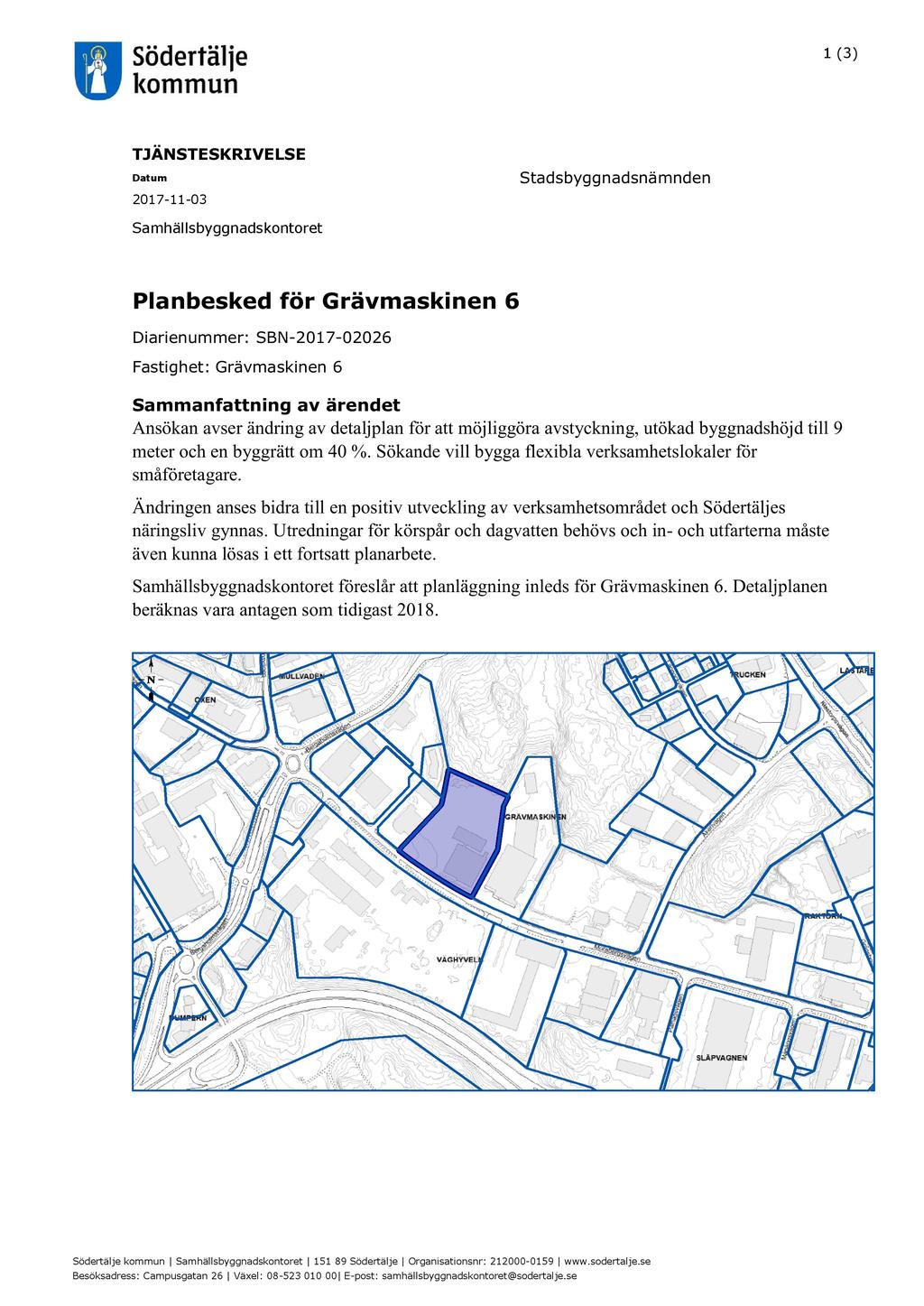 ( 3) Ärende 5 TJÄNSTESKRIVELSE Stadsbyggnadsnämnden 07 - - 03 Samhällsbyggnadskontoret Planbesked Diarienummer: för Grävmaskinen SBN - 07-00 Fastighet : Grävmaskinen Sammanfattning av ä rende t