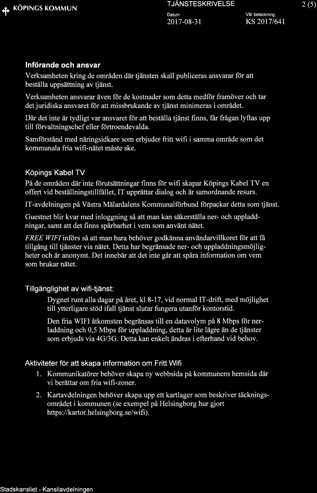 + KOPINCS KOMMUN TJANSTESKRIVELSE 2017-08-3r KS2017l64t 2 (s) lnförande och ansvar Verksamheten kring de områden där tjänsten skall publiceras ansvarar ftir att beställa uppsättning av d?inst.