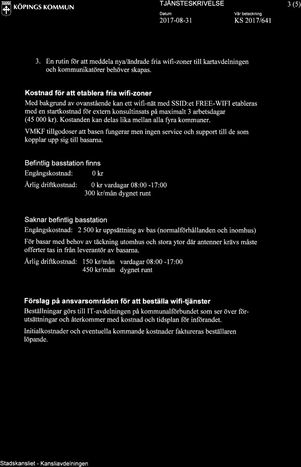 kr). Kostanden kan delas lika mellan alla fyra kommuner. VMKF tillgodoser att basen fungerar men ingen service och support till de som kopplar upp sig till basarna.