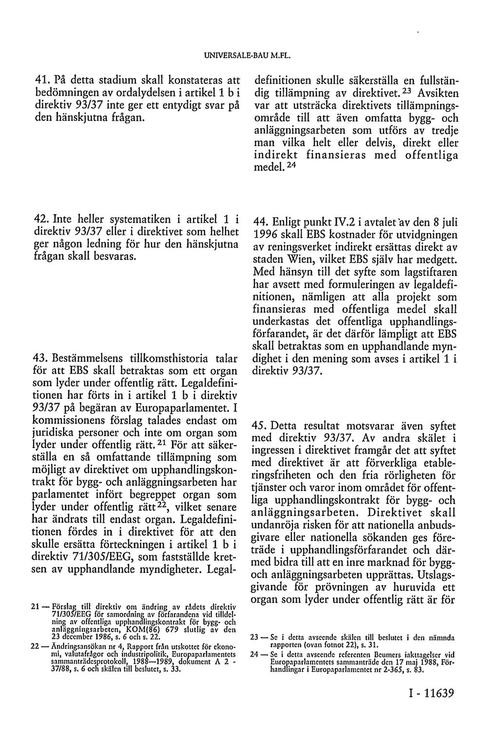 UNIVERSALE-BAU M.FL. 41. På detta stadium skall konstateras att bedömningen av ordalydelsen i artikel 1 b i direktiv 93/37 inte ger ett entydigt svar på den hänskjutna frågan. 43.