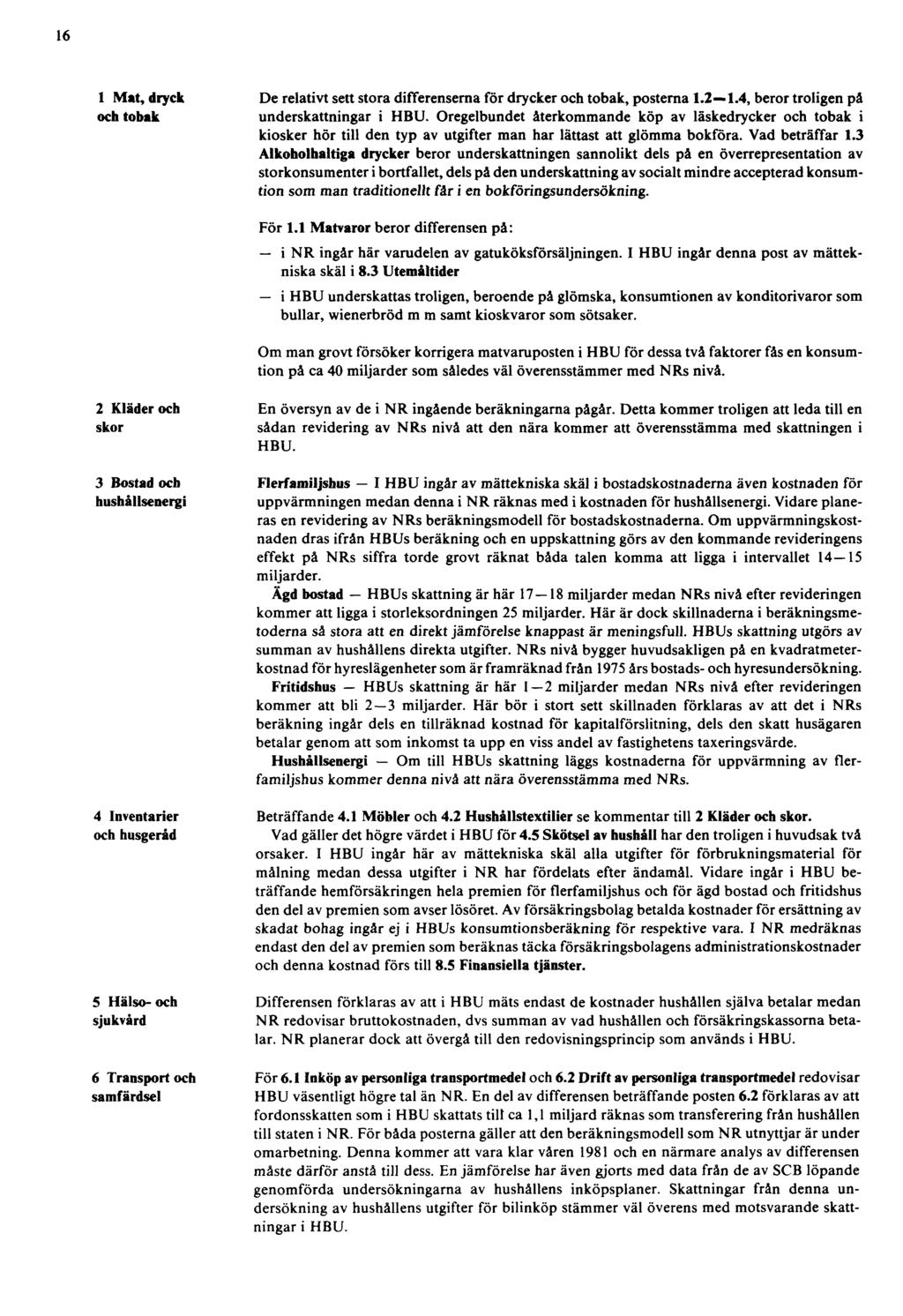 16 1 Mat, dryck och tobak De relativt sett stora differenserna för drycker och tobak, posterna 1.2 1.4, beror troligen på underskattningar i HBU.