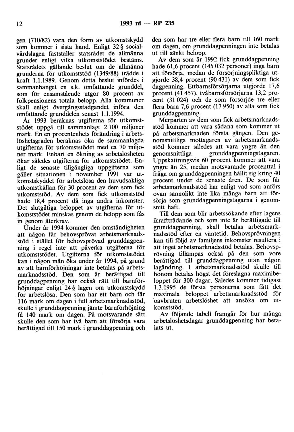 12 1993 rd- RP 235 gen (710/82) vara den form av utkomstskydd som kommer i sista hand. Enligt 32 socialvårdslagen fastställer statsrådet de allmänna grunder enligt vilka utkomststödet bestäms.