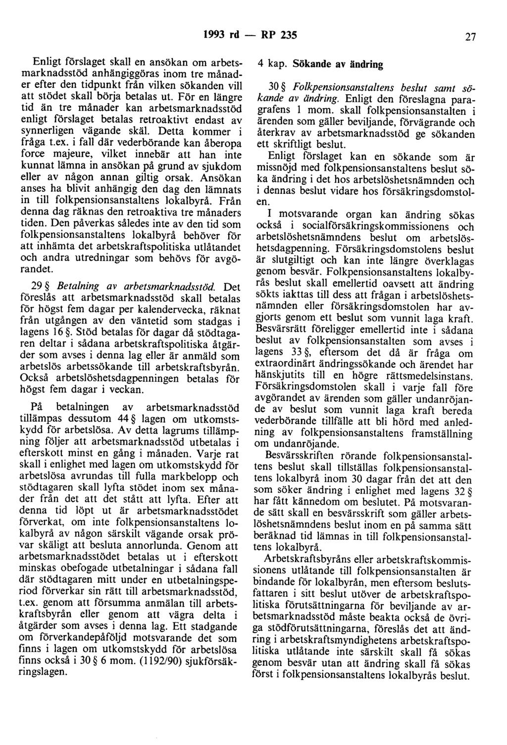 1993 rd - RP 235 27 Enligt förslaget skall en ansökan om arbetsmarknadsstöd anhängiggöras inom tre månader efter den tidpunkt från vilken sökanden vill att stödet skall börja betalas ut.