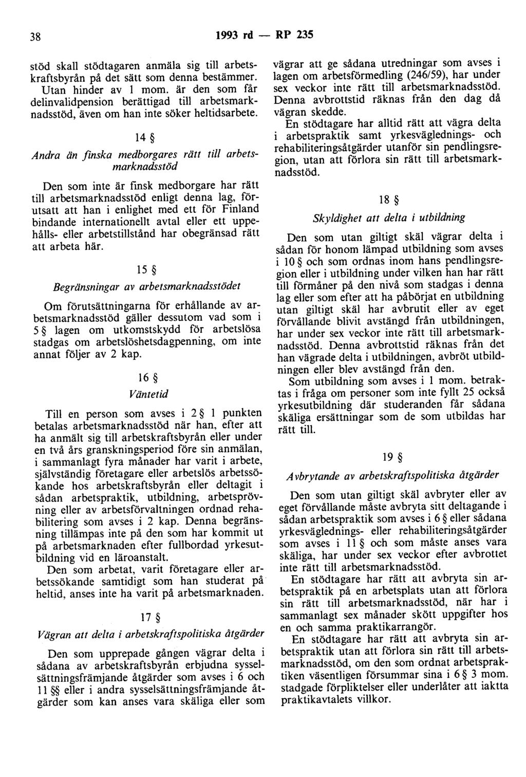 38 1993 rd - RP 235 stöd skall stödtagaren anmäla sig till arbetskraftsbyrån på det sätt som denna bestämmer. Utan hinder av l mom.