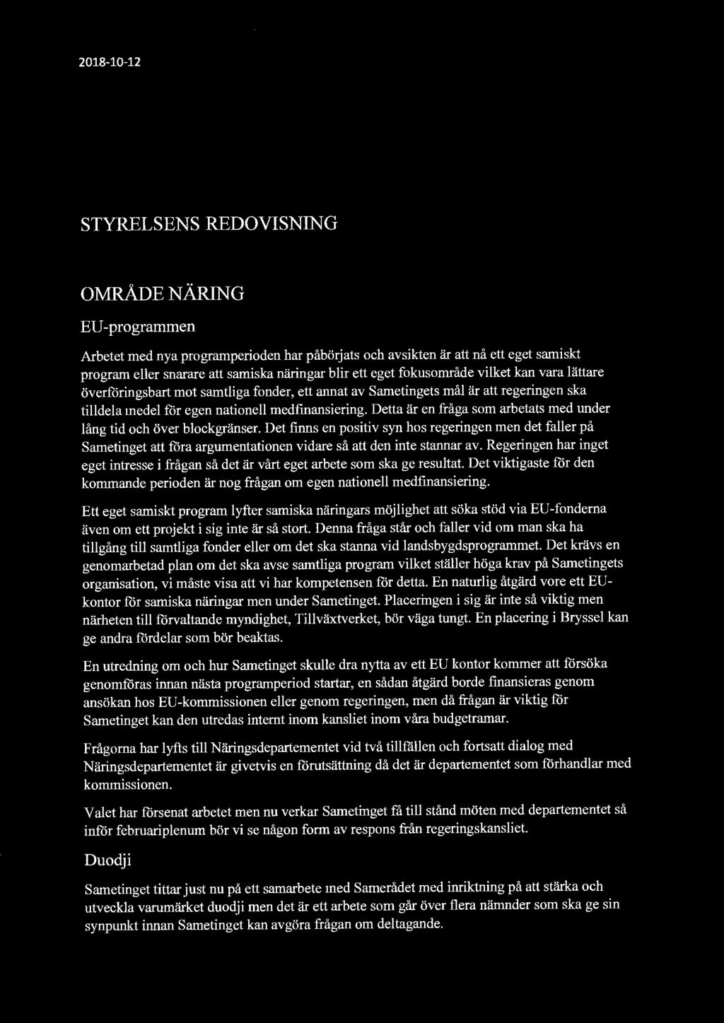 2018-10-12 STYRELSENS REDOVISNING Samediggi Samedigge Såmiediggie Saemiedigkie 0Iv1RÅDE NÄRING EU-programmen Arbetet med nya programperioden har påbörjats och avsikten är att nå ett eget samiskt