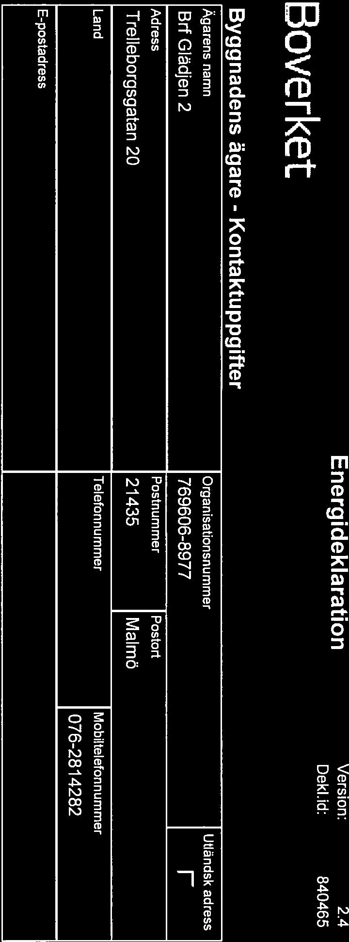 Mobiltelefonnumme.. - 076 2814282 E-postadess Byggnadens ägae - Öviga Byggnaden - Identifikation Län Kommun O.B.Sl Småhus i bostadsätt ska deklaeas av bostadsättsföeningen.