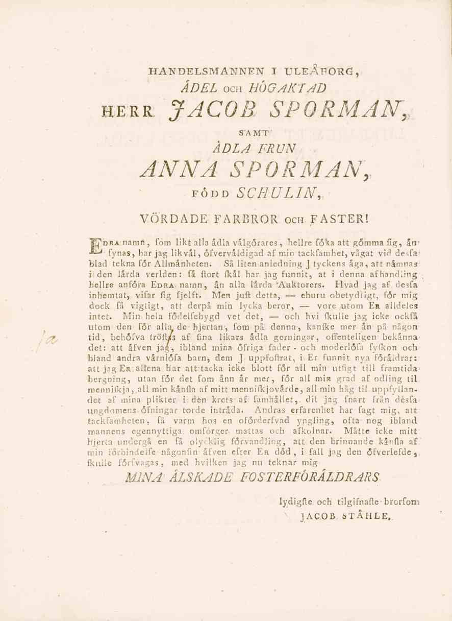 HANDELSMANNEN T ULEÅfORG, ADEL och HÖGAKTAD herr. JACOB, SPQRMAN» SAMT ÄDLA FRUN ANNA SPORMAN, född SCHULIN, VÖRDADE FARBROR och FASTER! Edra natii-i, fom likt alla adla välgörare.