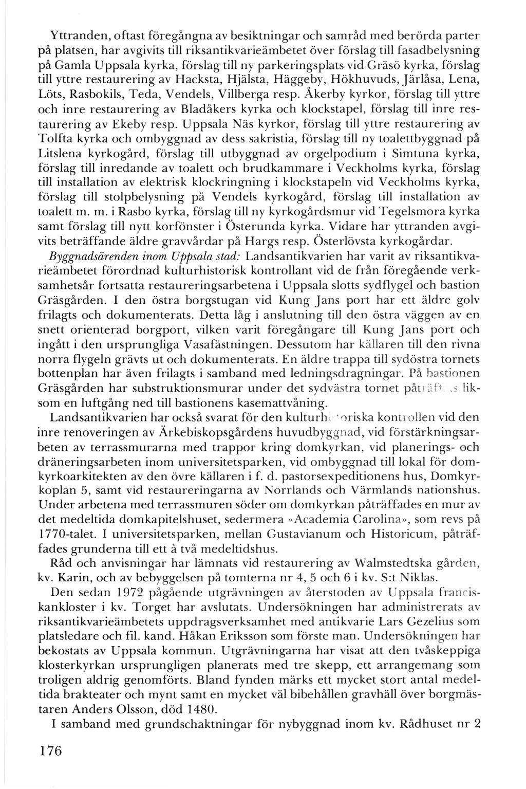 Yttranden, oftast föregångna av besiktningar och samråd med berörda parter på platsen, har avgivits till riksantikvarieämbetet över förslag till fasadbelysning på Gamla Uppsala kyrka, förslag till ny