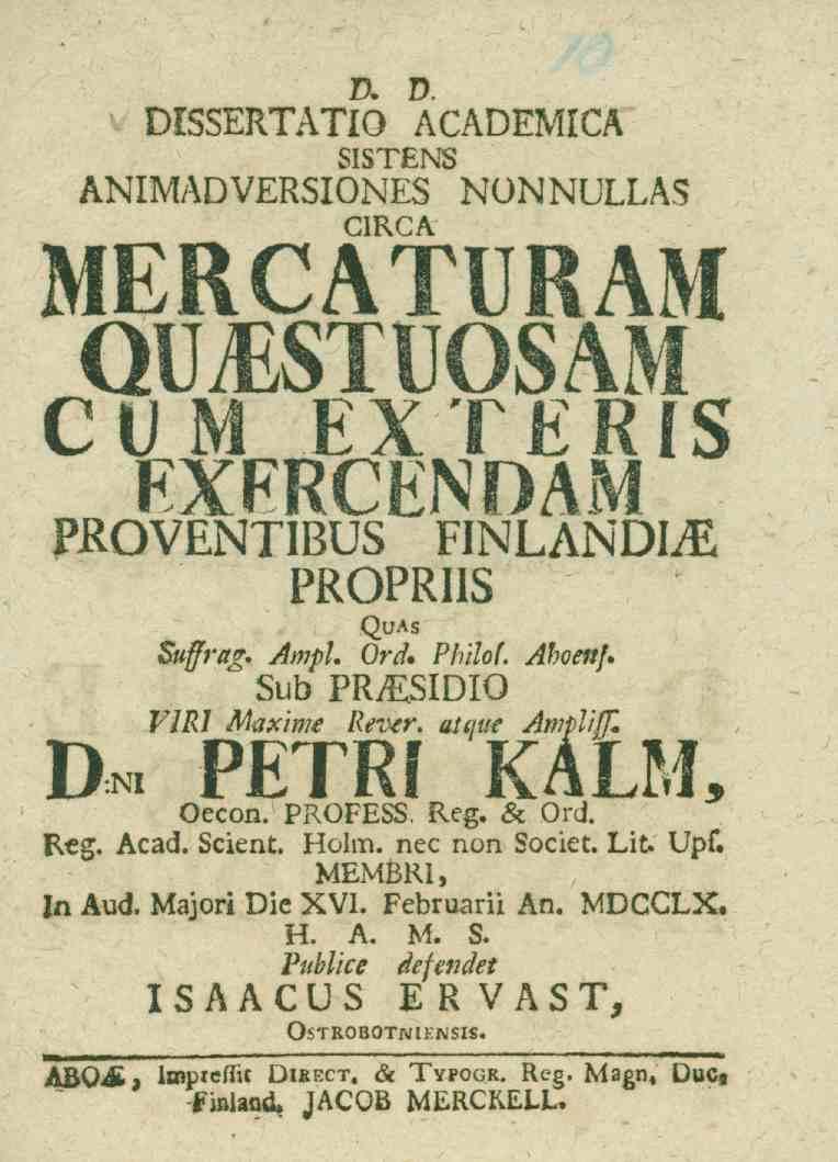 zx DISSERTATIO d SISTENS ANIMADVERSIONES ACADEMICA NONNULLAS CIRCA MERCATURAM QUvESTUOSAM CUM EXTERIS EXFRCENDAM PROVENTIBUS Suffrag* Ampl* FROPRIIS FINLANDIiE Quas Ord* Philof.
