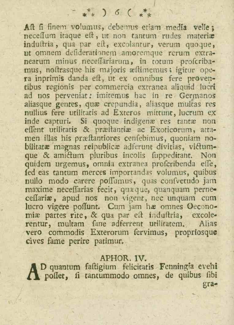 6 Aft fi finem volumus, cebemus etiam media velie ; neceflum itaque eft, ut non tantum rudes materia; indultria, qua par eft, excolantur, verum quoque, ut omnem defiderarnnem amoremque rerum