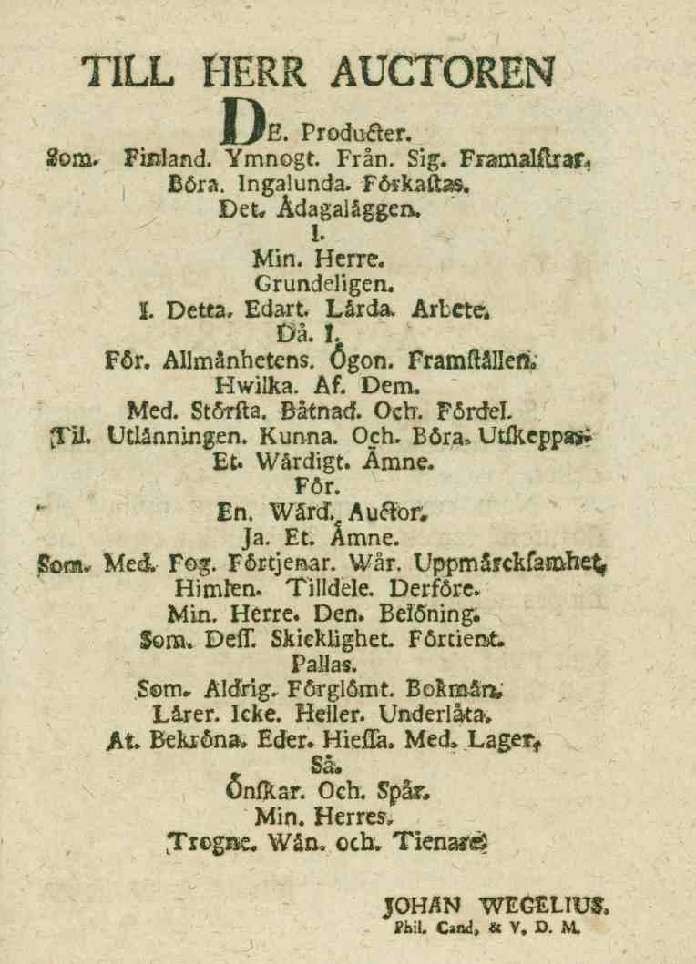 TILL HERR AUCTOREN JLIb. Produaer. Som* Finland. Ymnogt Från. Sig. Fiamalfhrar- Böra. Ingalunda* Föfkaftas. Det* Ådagalåggen. I. Min. Herre. Grundeligen* 1. Detta, Edart Lårda Arbeteé Då. 1. För.