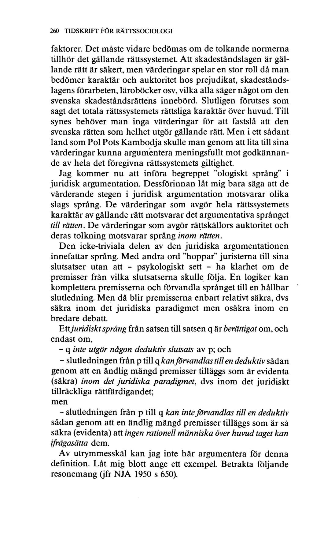 260 TIDSKRIFT FÖR RÄTTSSOCIOLOGI faktorer. Det måste vidare bedömas om de tolkande normerna tillhör det gällande rättssystemet.