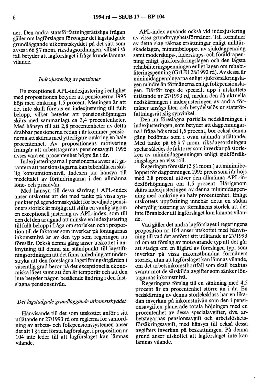 6 1994rd- ShUB 17 -RP 104 ner. Den andra statsförfattningsrättsliga frågan gäller om lagförslagen försvagar det lagstadgade grundläggande utkomstskyddet på det sätt som avses i 66 7 mom.