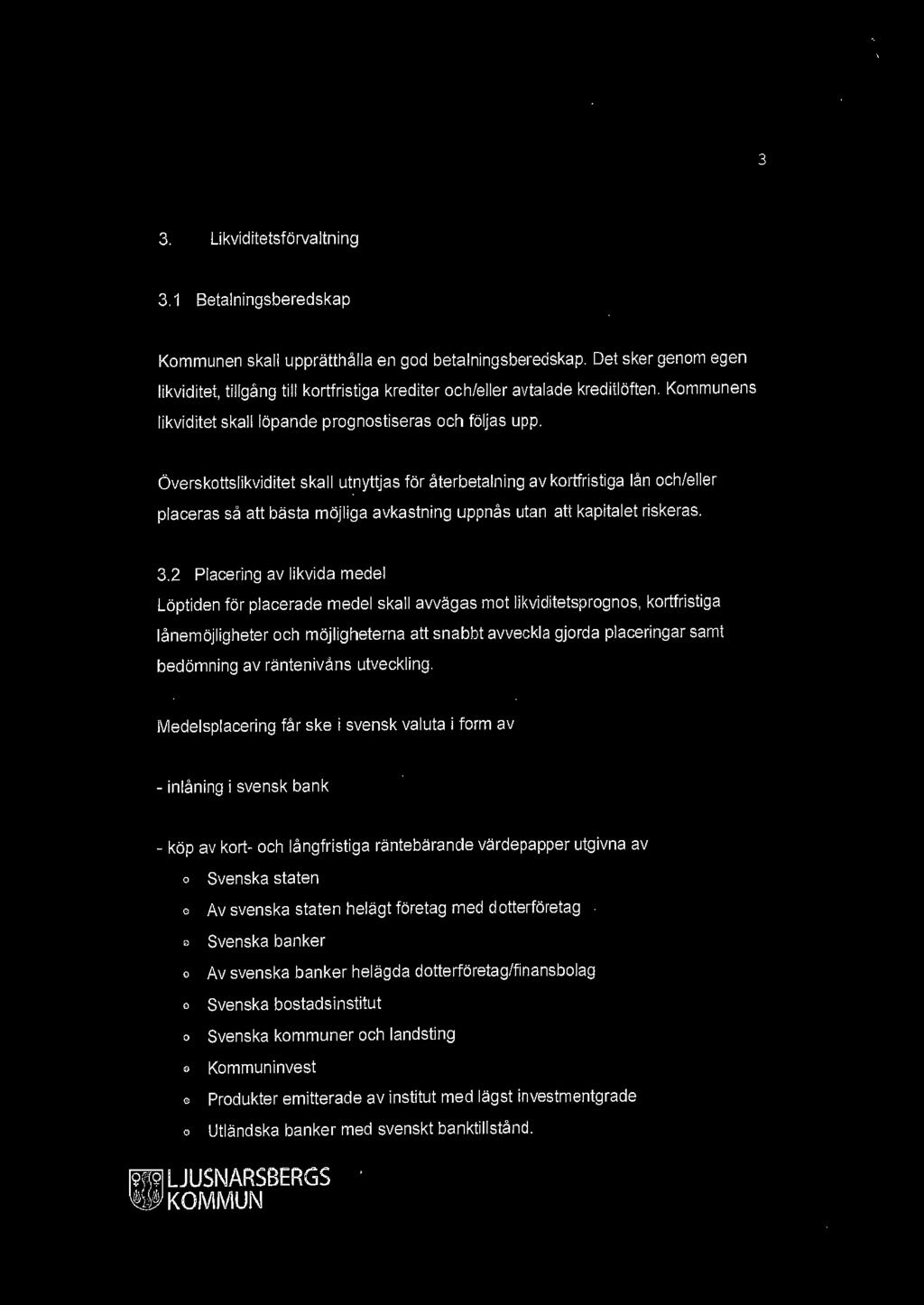 övrskttslikviditt skall utnyttjas för åtrbtalning av krtfristiga lån ch/llr placras så att bästa möjliga avkastning uppnås utan att kapitalt riskras. 3.