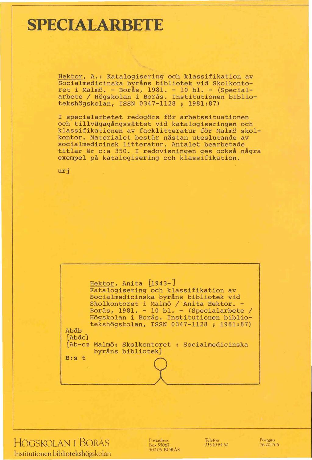 SPECIALARBETE Hektor, A. : Katalogisering och klassifikation av Socialmedicinska byrans bibliotek v id Skolkontoret i Malmo. - Boras, 1981. - 10 bl. - (Specialarbete I Hogskolan i Boras.