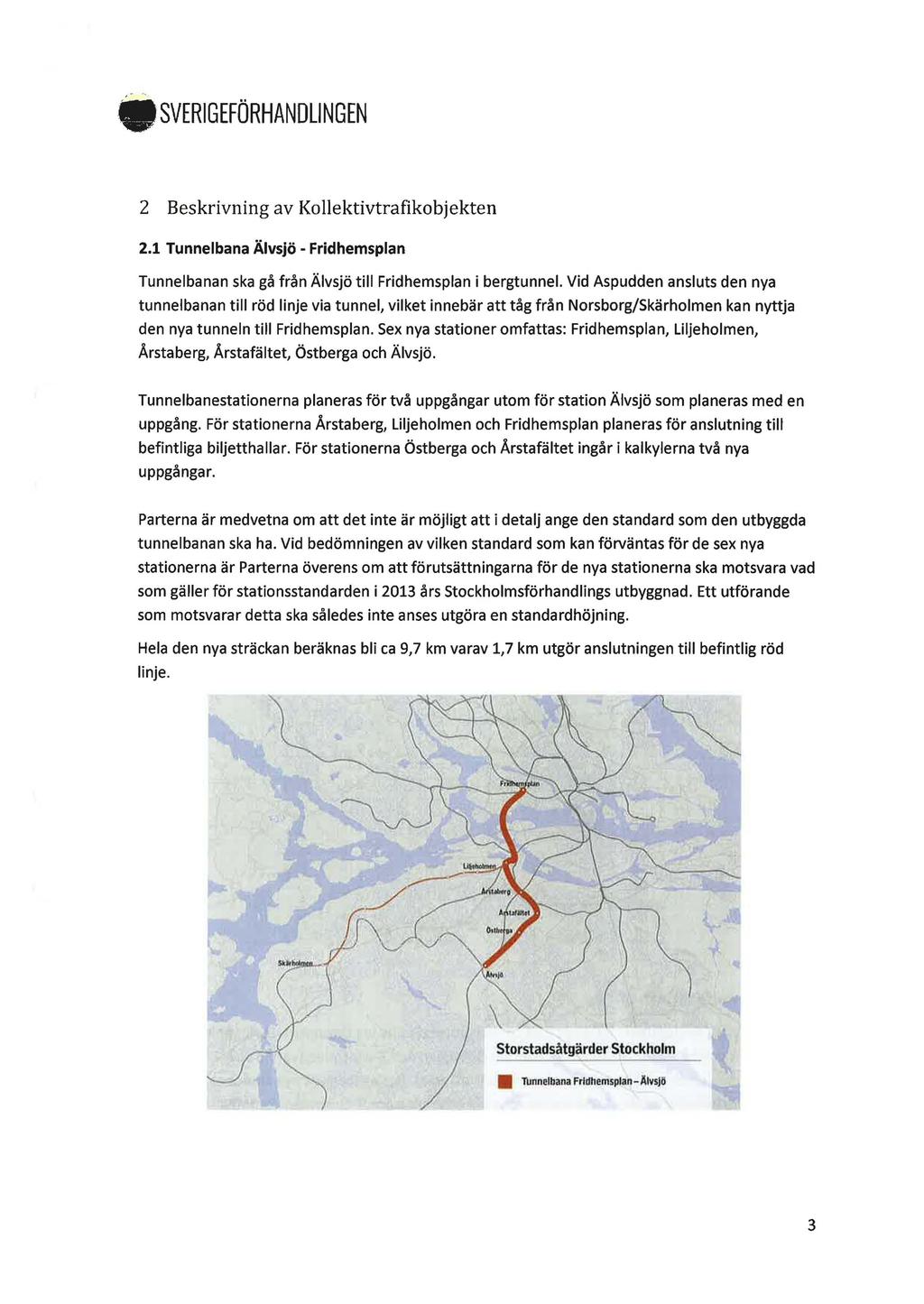 SVERIGEFÖRHANDLINGEN 2 Beskrivning av Kollektivtrafikobjekten 2.1 Tunnelbana Älvsjö - Fridhemsplan Tunnelbanan ska gå från Älvsjö till Fridhemsplan i bergtunnel.