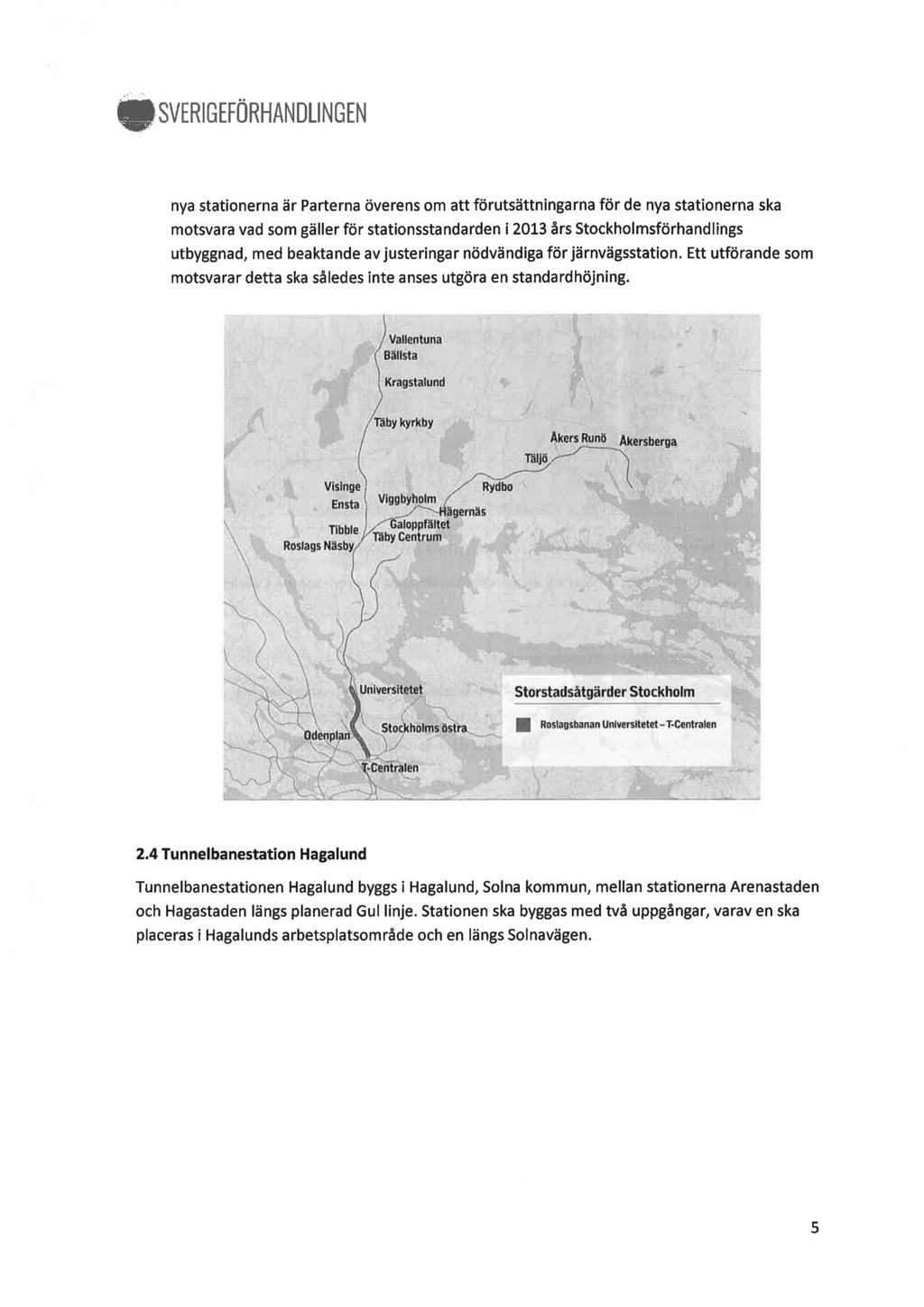 ,.- SVERIGEFÖRHANDLINGEN nya stationerna är Parterna överens om att förutsättningarna för de nya stationerna ska motsvara vad som gäller för stationsstandarden i 2013 års Stockholmsförhandlings