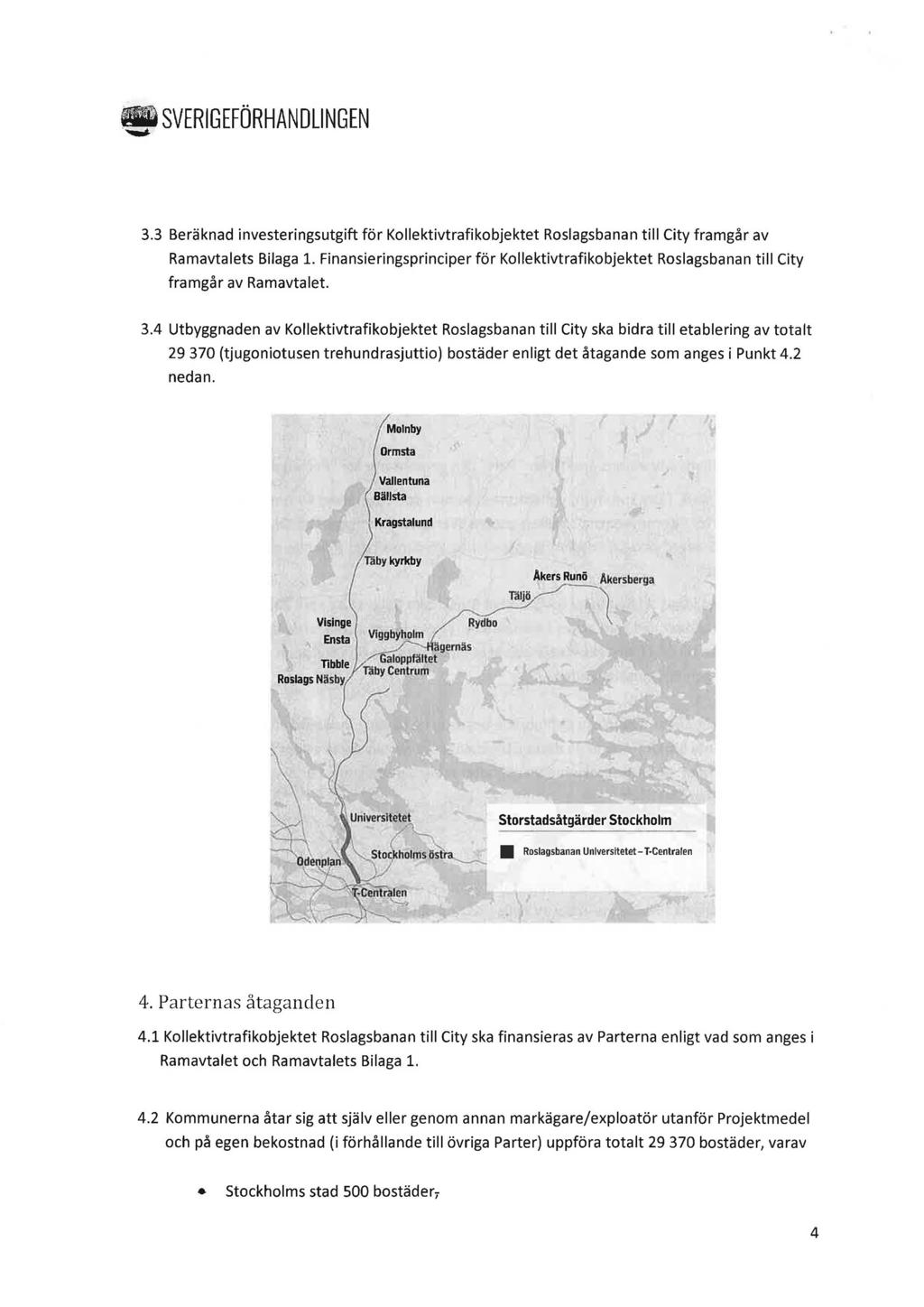 @i SVERIGEFÖRHANDLINGEN 3.3 Beräknad investeringsutgift för Kollektivtrafikobjektet Roslagsbanan till City framgår av Ramavtalets Bilaga 1.