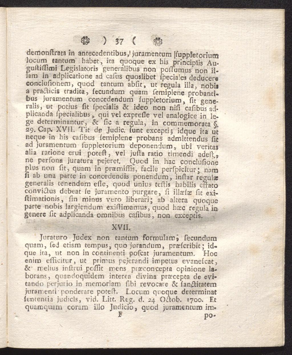 ) 37 ( # demonftrata in antecedentibus,* juramentum jfuppletorium locum tantum habet, ita quoque ex bis principiis Ausuftitfimi Legislator«generalibus non poffumus' non illam in adplicatione ad cafus