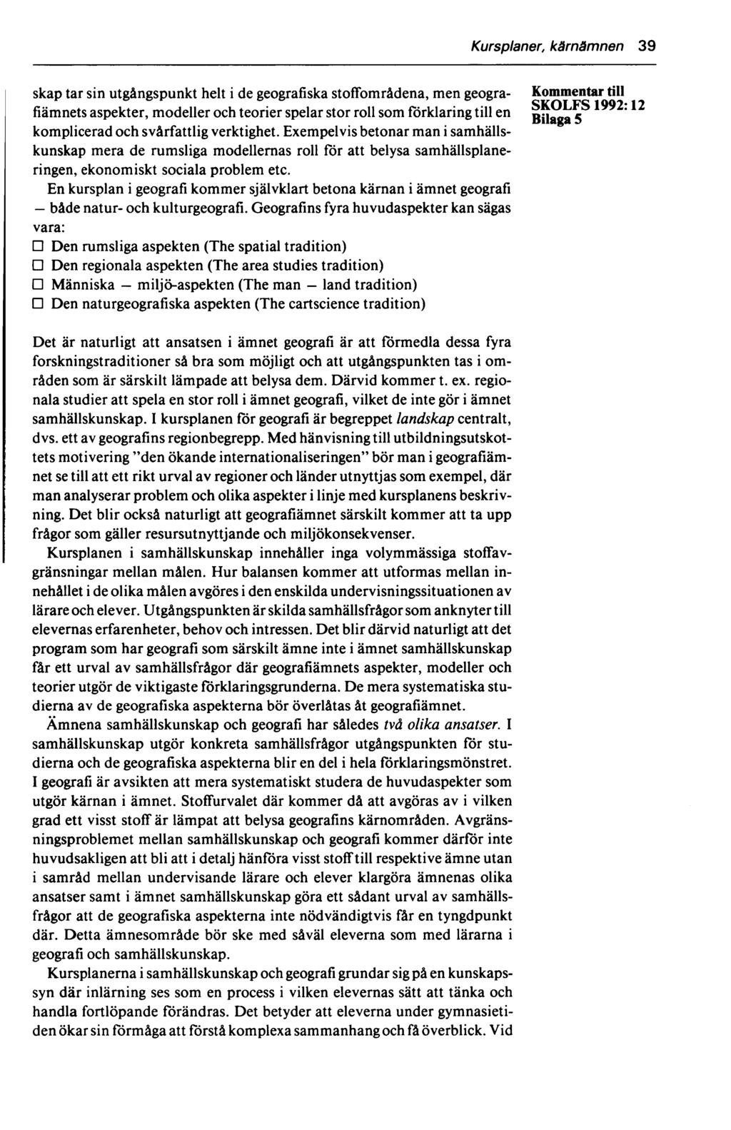 Kursplaner, kärnämnen 39 skap tar sin utgångspunkt helt i de geografiska stoffområdena, men geogra- till fiämnets aspekter, modeller och teorier spelar stor roll som förklaring till en Bilaga 5^ 12