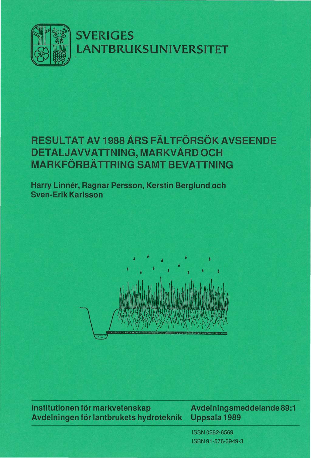 SVERIGES LANTBRUKS UNIVERSITET RESULTAT AV 1988 ARS FÄLTFÖRSÖK AVSEENDE DETALJAVVATTNING, MARKV ARD OCH MARKFÖRBÄTTRING SAMT BEVATTNING Harry Linner, Ragnar Persson, Kerstin