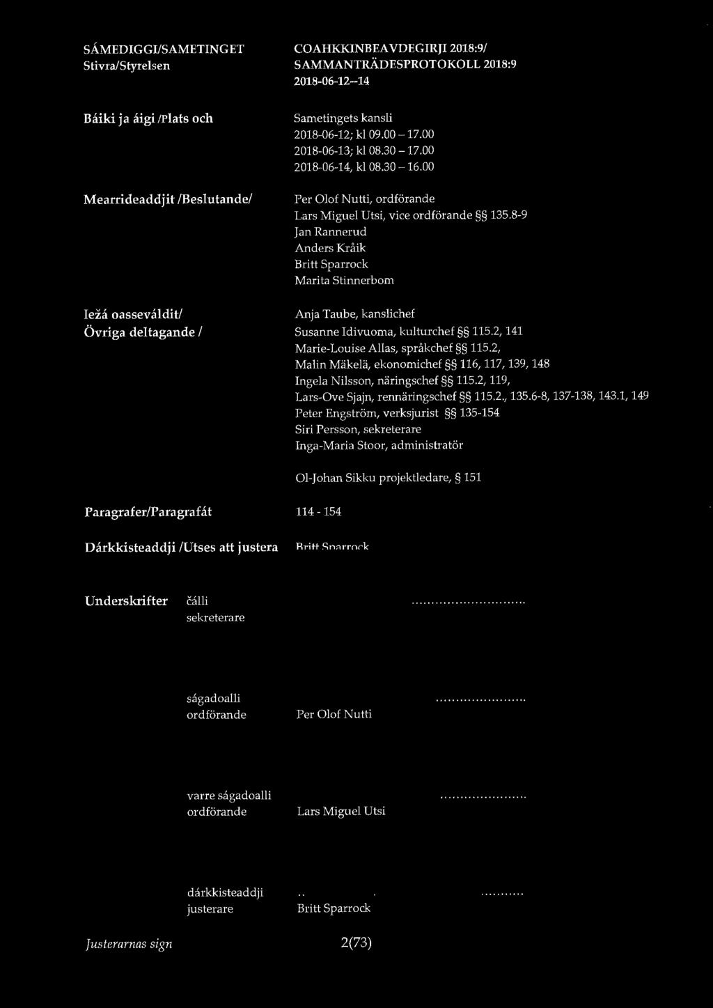 Baiki ja åigi/plats och Mearrideaddjit /Beslutande/ Ieza oassevaldit/ Övriga deltagande I Sametingets kansli 2018-06-12; kl 09.00-17.00 2018-06-13; kl 08.30-17.00 2018-06-14, kl 08.30-16.