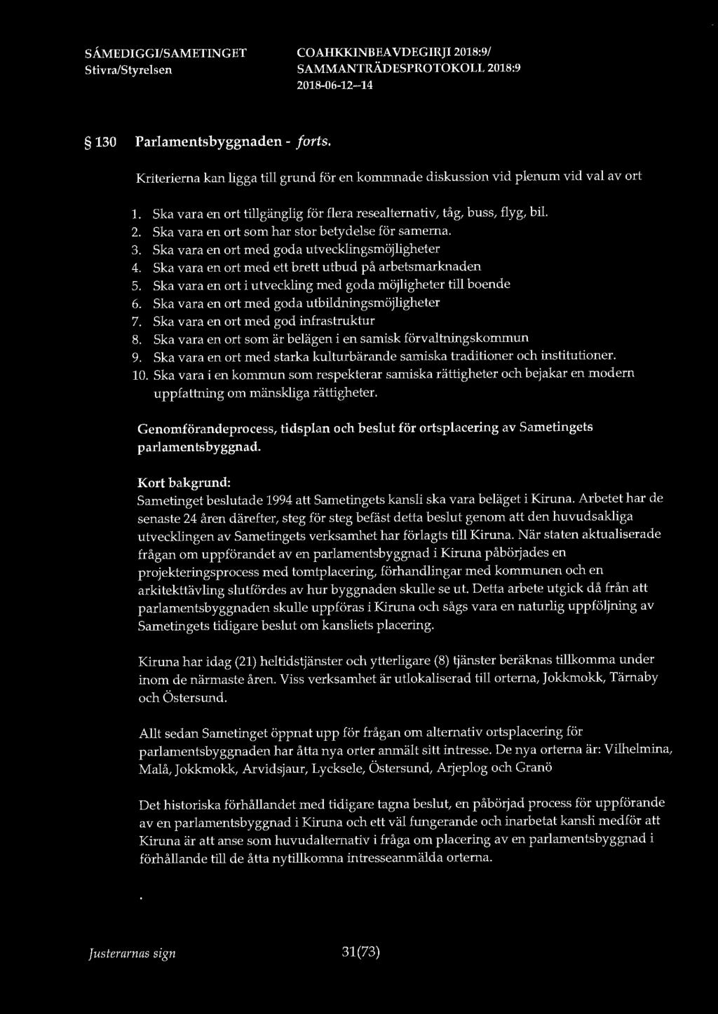 130 Parlamentsbyggnaden - forts. Kriterierna kan ligga till grund för en komrrmade diskussion vid plenum vid val av ort 1. Ska vara en ort tillgänglig för flera resealternativ, tåg, buss, flyg, bil.