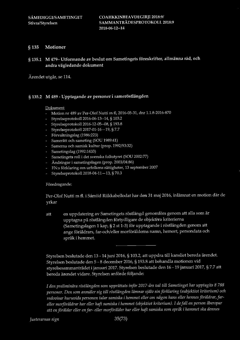 135 Motioner 135.1 M 479- Utformande av beslut om Sametingets föreskrifter, allmänna råd, och andra vägledande dokument Ärendet utgår, se 114. 135.2 M 489 - Upptagande av personer i sameröstlängden - Motion nr 489 av Per-Olof Nutti m fl, 2016-05-31, dnr 1.
