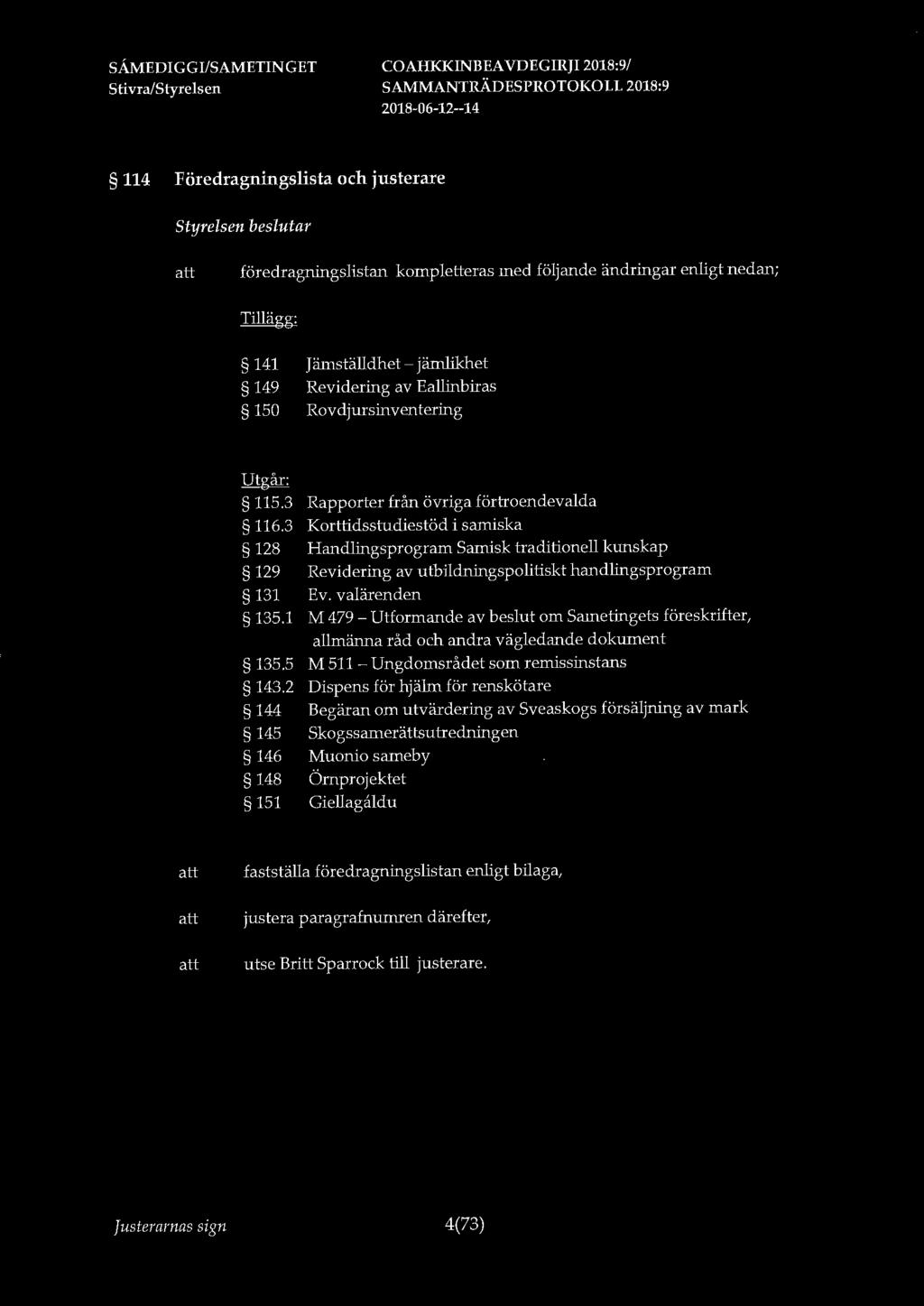 COAHKKINBEA VDEGillJI 2018:9/ 114 Föredragningslista och justerare föredragningslistan kompletteras med följande ändringar enligt nedan; Tillägg: 141 149 150 Jämställdhet - jämlikhet Revidering av