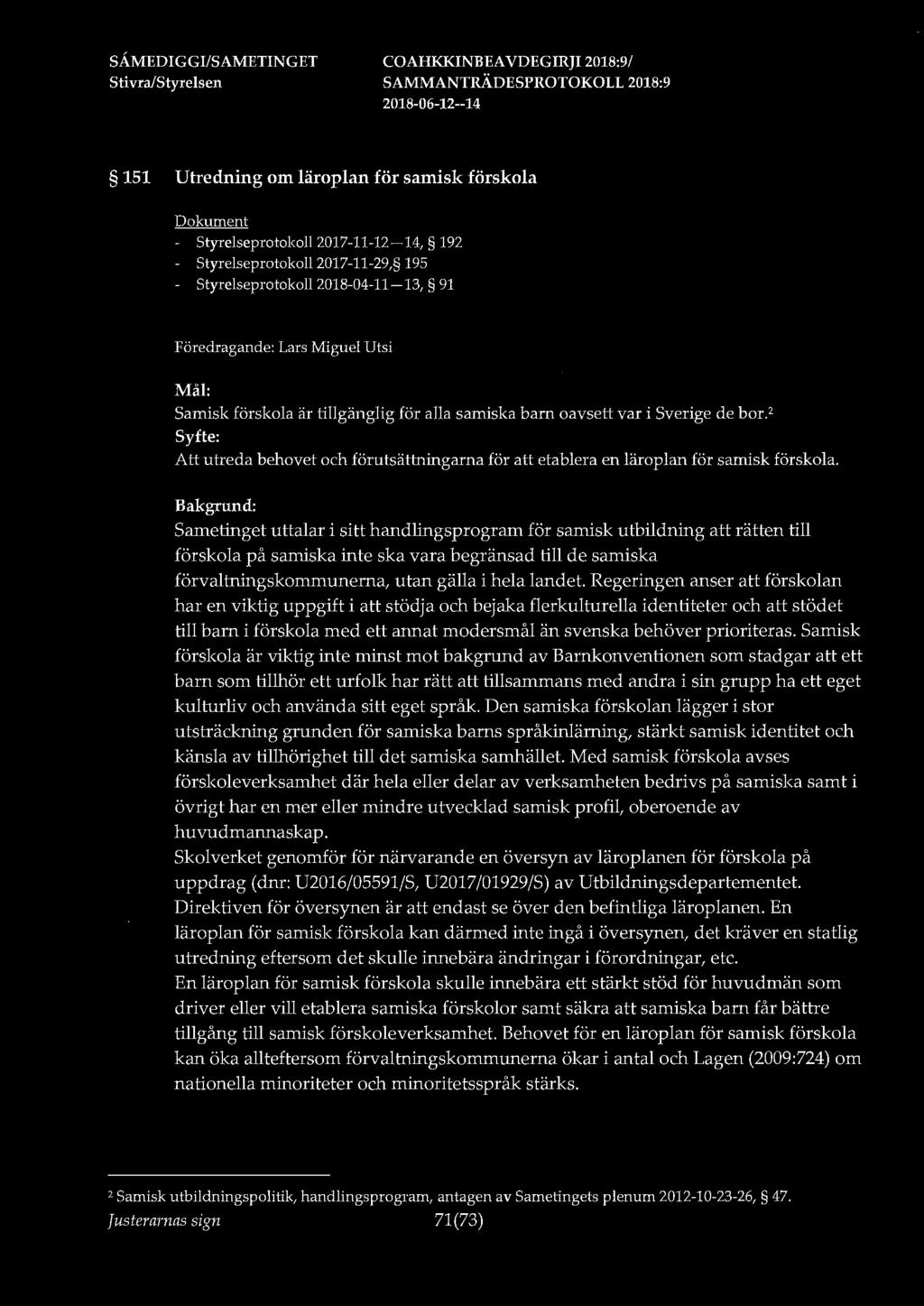 151 Utredning om läroplan för samisk förskola - Styrelseprotokoll 2017-11-12-14, 192 - Styrelseprotokoll 2017-11-29, 195 - Styrelseprotokoll 2018-04-11-13, 91 Föredragande: Lars Miguel Utsi Mål: