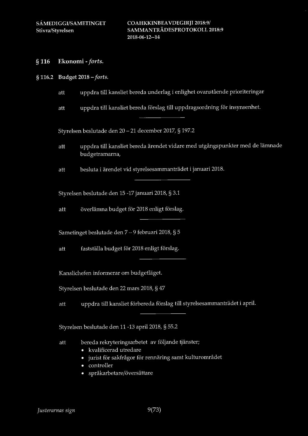 116 Ekonomi - forts. 116.2 Budget 2018 - forts. uppdra till kansliet bereda underlag i enlighet ovanstående prioriteringar uppdra till kansliet bereda förslag till uppdragsordning för insynsenhet.