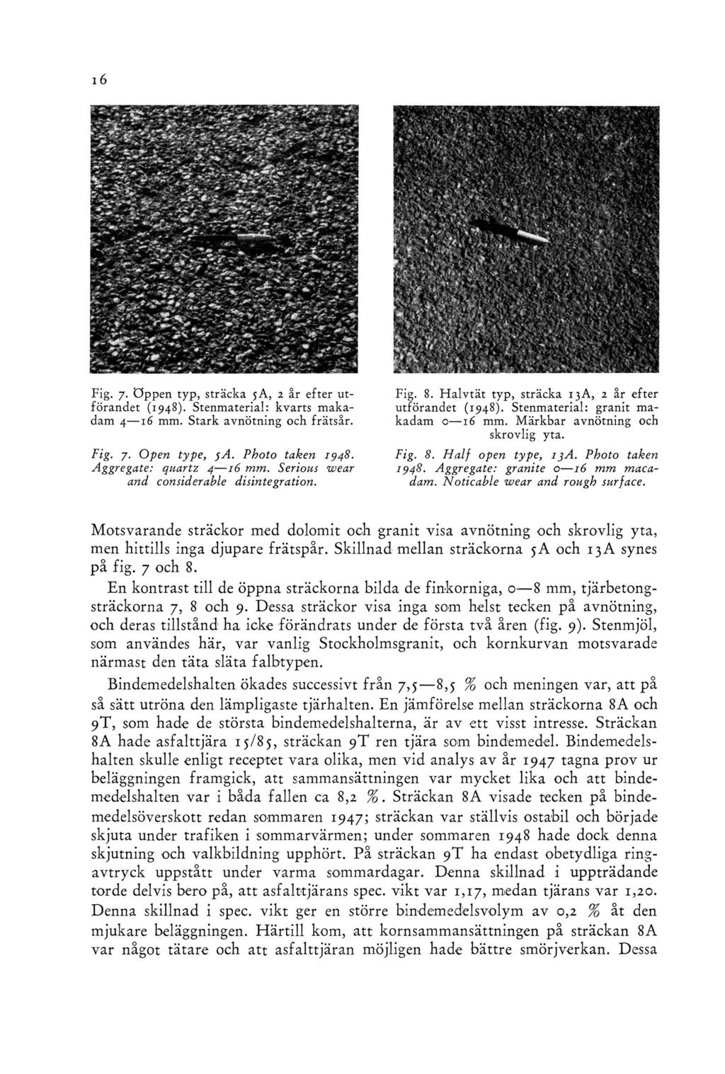 Fig. 7. öppen typ, sträcka 5A, 2 år efter utförandet (1948). Stenmaterial: kvarts makadam 4 16 mm. Stark avnötning och frätsår. Fig. 7. Open type, $A. Photo taken 1948. Aggregate: quartz 4 16 mm.