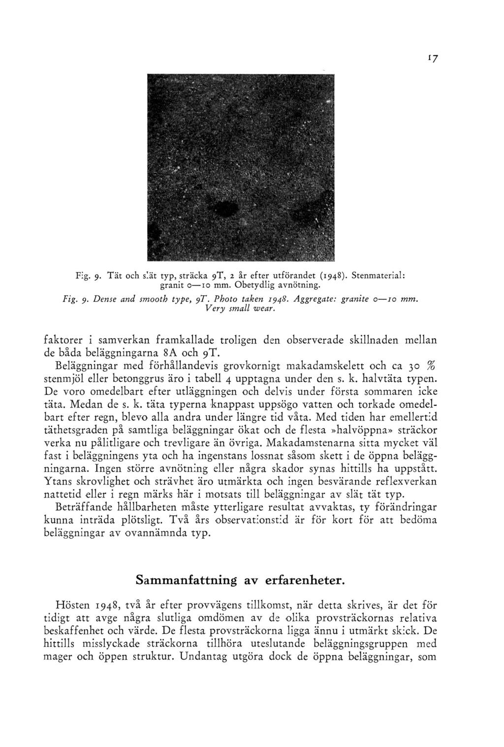 Fig. 9. T ät och slät typ, sträcka 9T, 2 år efter utförandet (1948). Stenmaterial: granit o 10 mm. Obetydlig avnötning. Fig. 9. Dense and smooth type, $ T. Photo taken 1948.