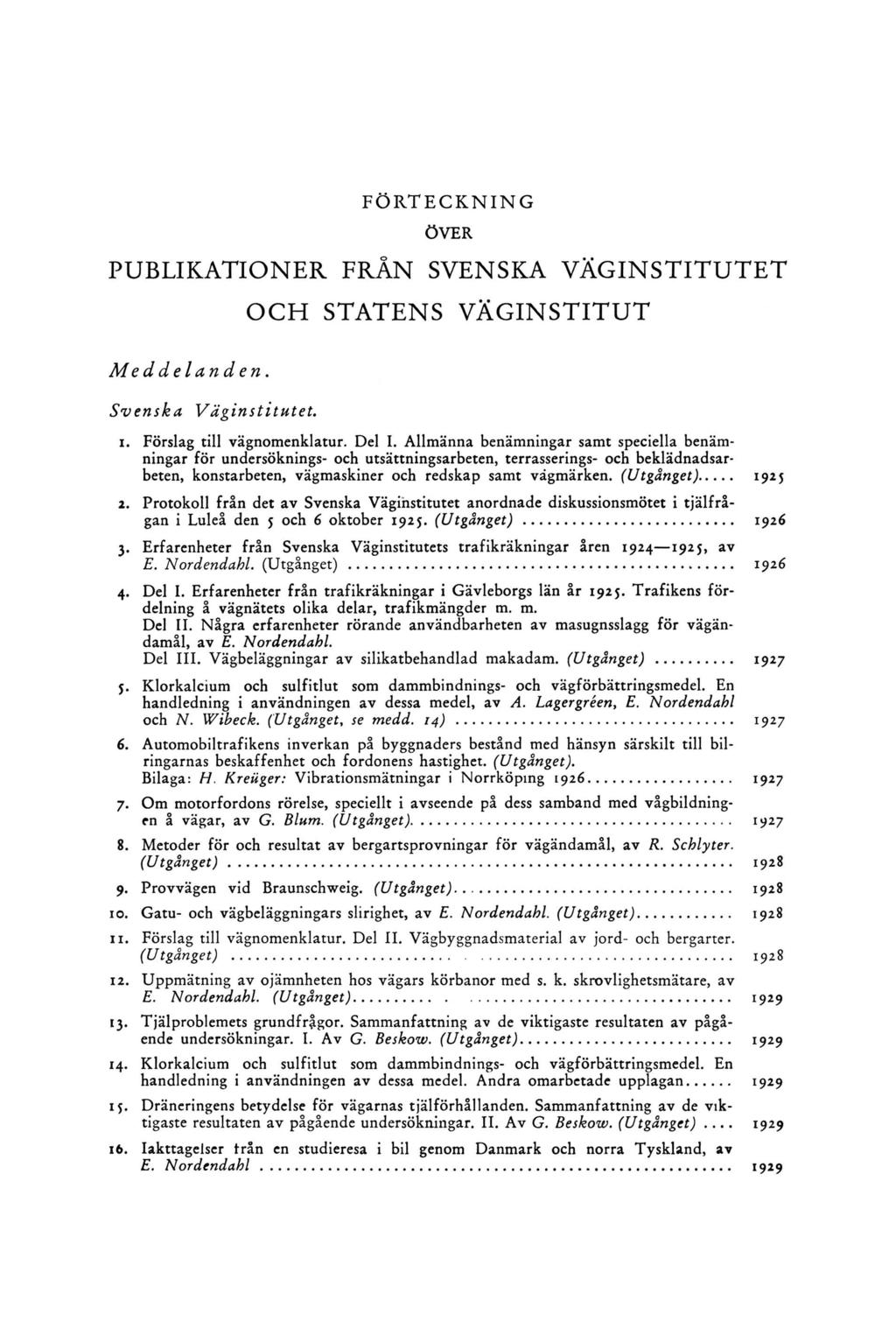 F Ö R T E C K N I N G Ö V ER PUBLIKATIONER FRÅN SVENSKA VÄGINSTITUTET OCH STATENS VÄGINSTITUT M eddelanden. Svenska Väginstitutet. 1. Förslag till vägnomenklatur. Del I.