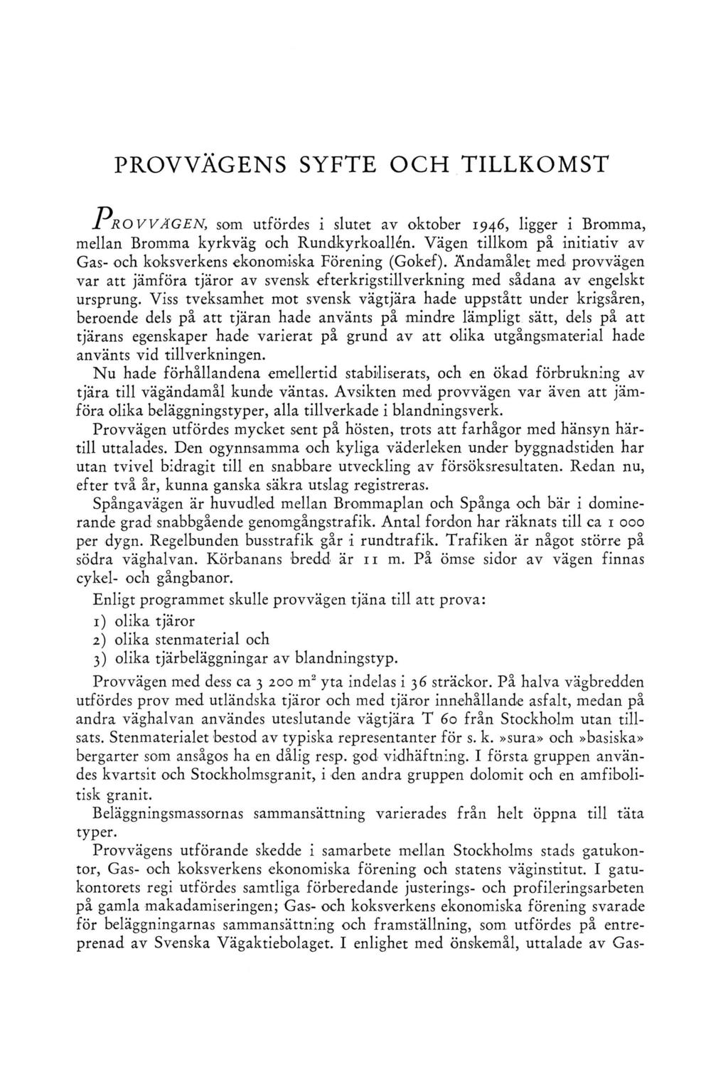 PROVVÄGENS SYFTE OCH TILLKOMST P r o VVÄGEN, som utfördes i slutet av oktober 1946, ligger i Bromma, mellan Bromma kyrkväg och Rundkyrkoallén.