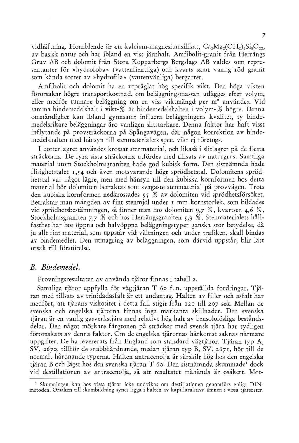 vidhäftning. Hornblende är ett kalcium-magnesiumsilikat, C a2mg2(0h 2)2Si8022, av basisk natur och har ibland en viss järnhalt.
