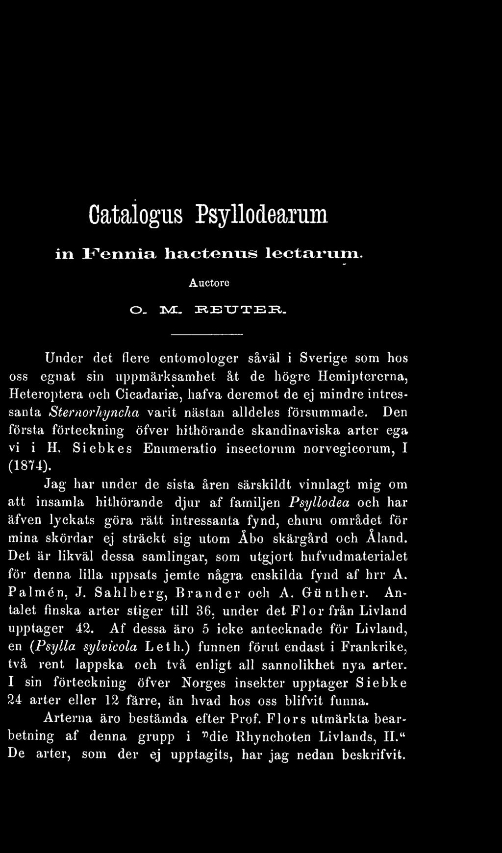 alldeles försummade. Den första förteckning öfver hithörande skandinaviska arter ega vi i H. Siebkes Enumeratio insectorum norvegicorum, I (1874).