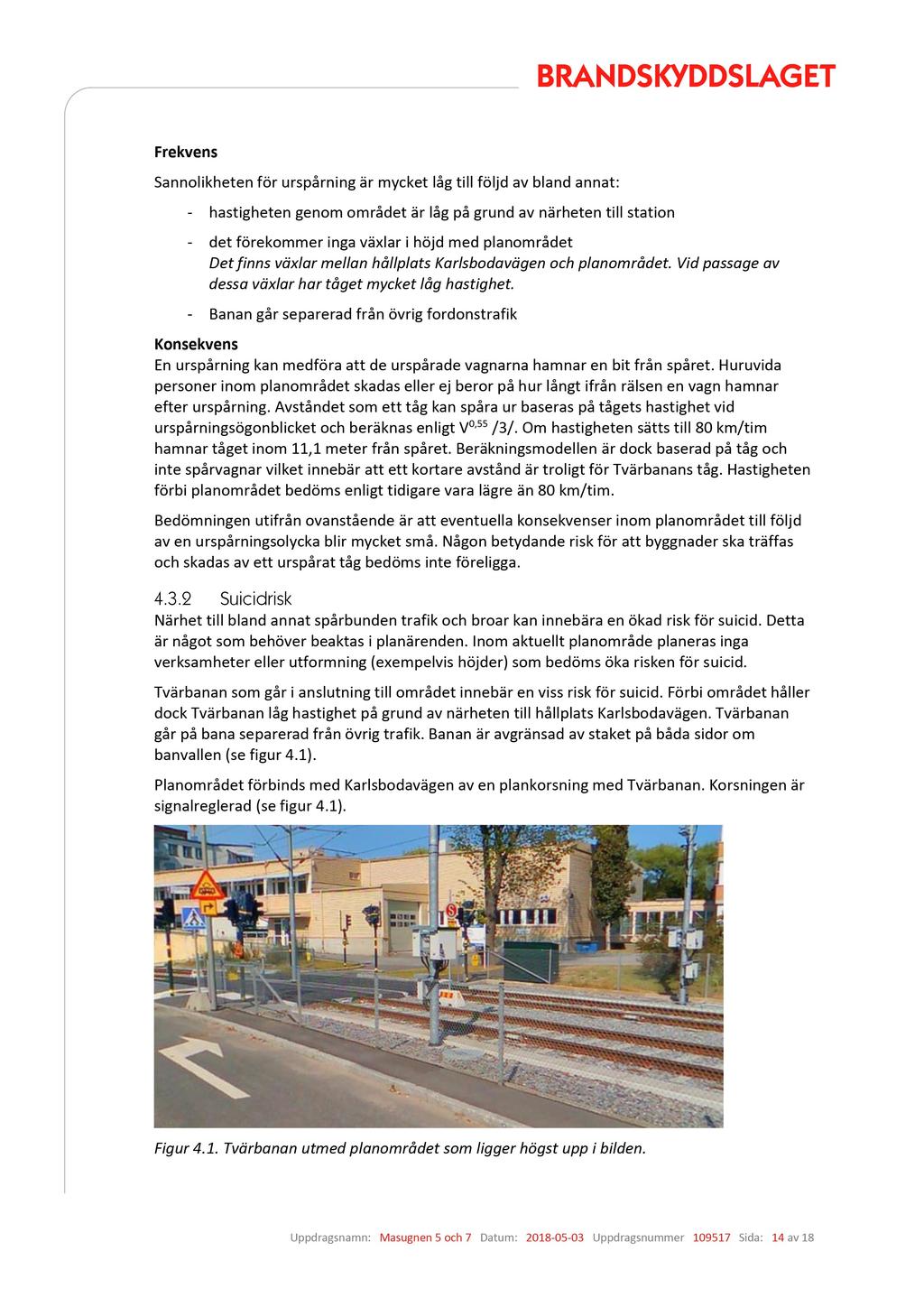 Frekvens Sannolikheten för urspårning är mycket låg till följd av bland annat: - hastigheten genom området är låg på grund av närheten till station - det förekommer inga växlar i höjd med planområdet