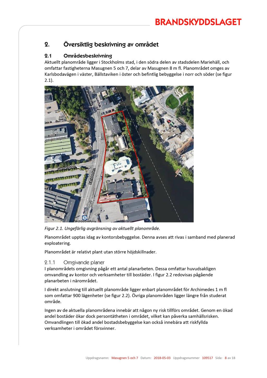 Aktuellt planområde ligger i Stockholms stad, i den södra delen av stadsdelen Mariehäll, och omfattar f astigheterna Masugnen 5 och 7, delar av Masugnen 8 m fl.