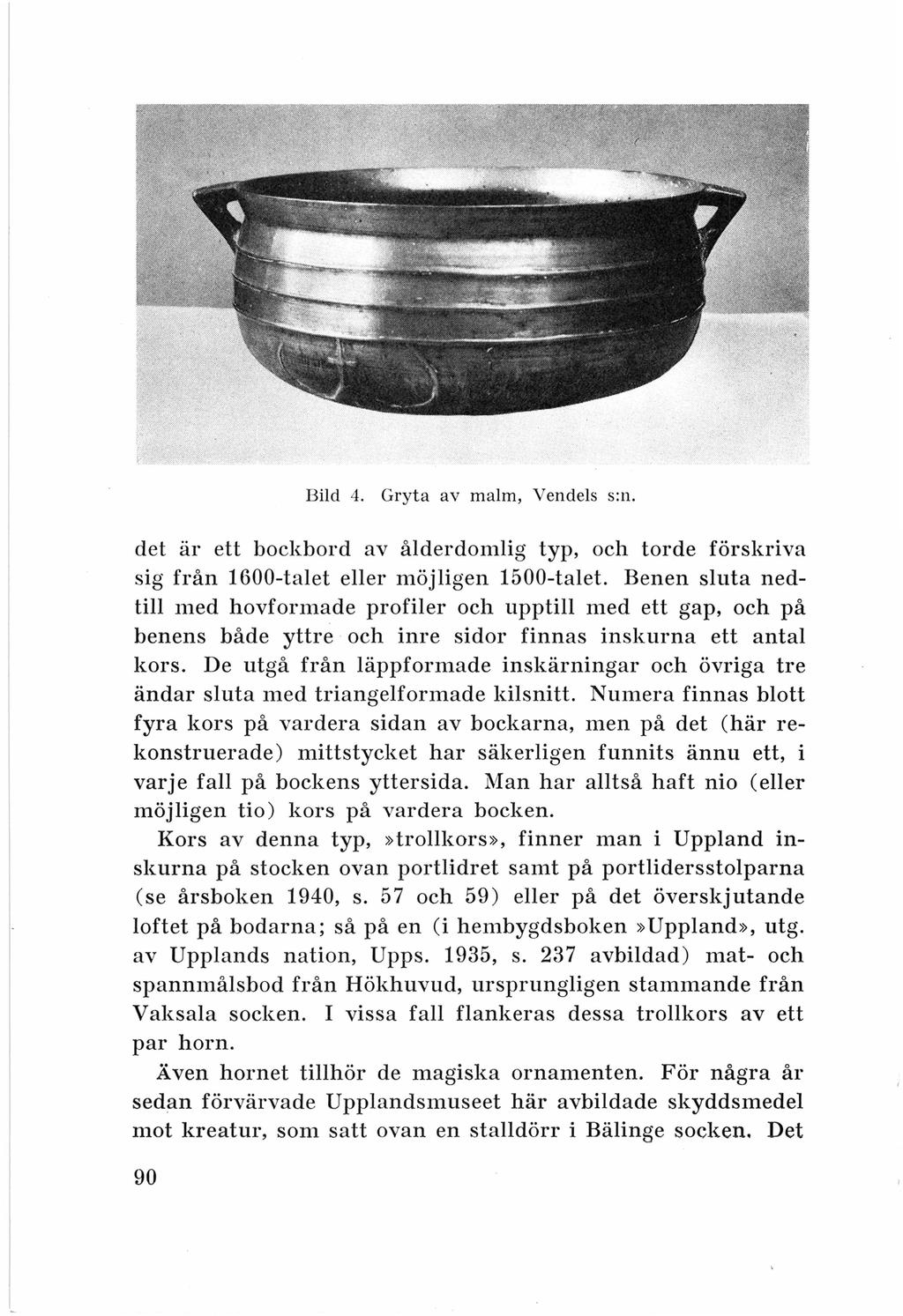 Bild 4. Gryta av malm, Vendels s:n. det är ett bockbord av ålderdomlig typ, och torde förskriva sig från 1600-talet eller möjligen 1500-talet.