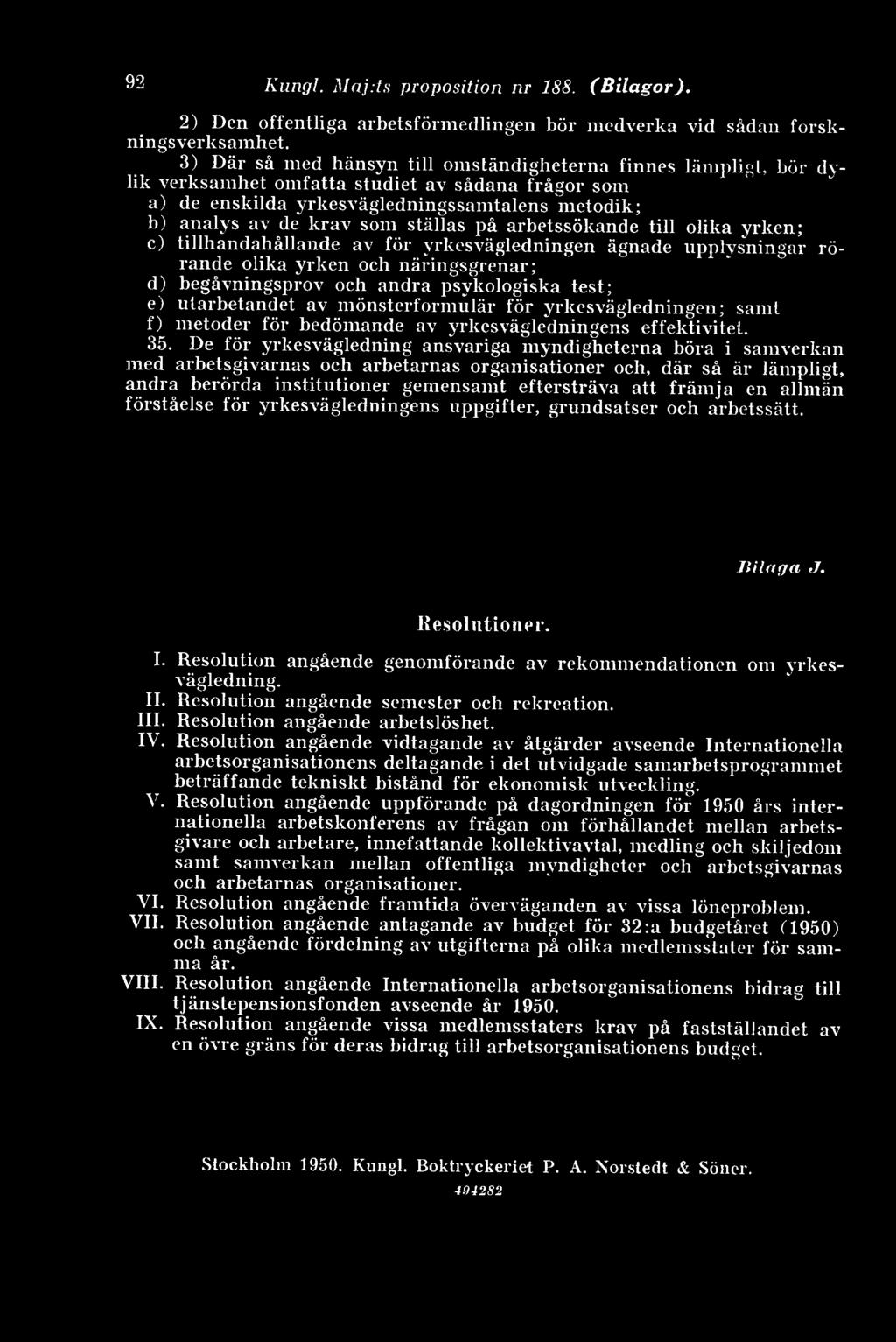 ställas på arbetssökande till olika yrken; c) tillhandahållande av för yrkesvägledningen ägnade upplysningar rörande olika yrken och näringsgrenar; d) begåvningsprov och andra psykologiska test; e)