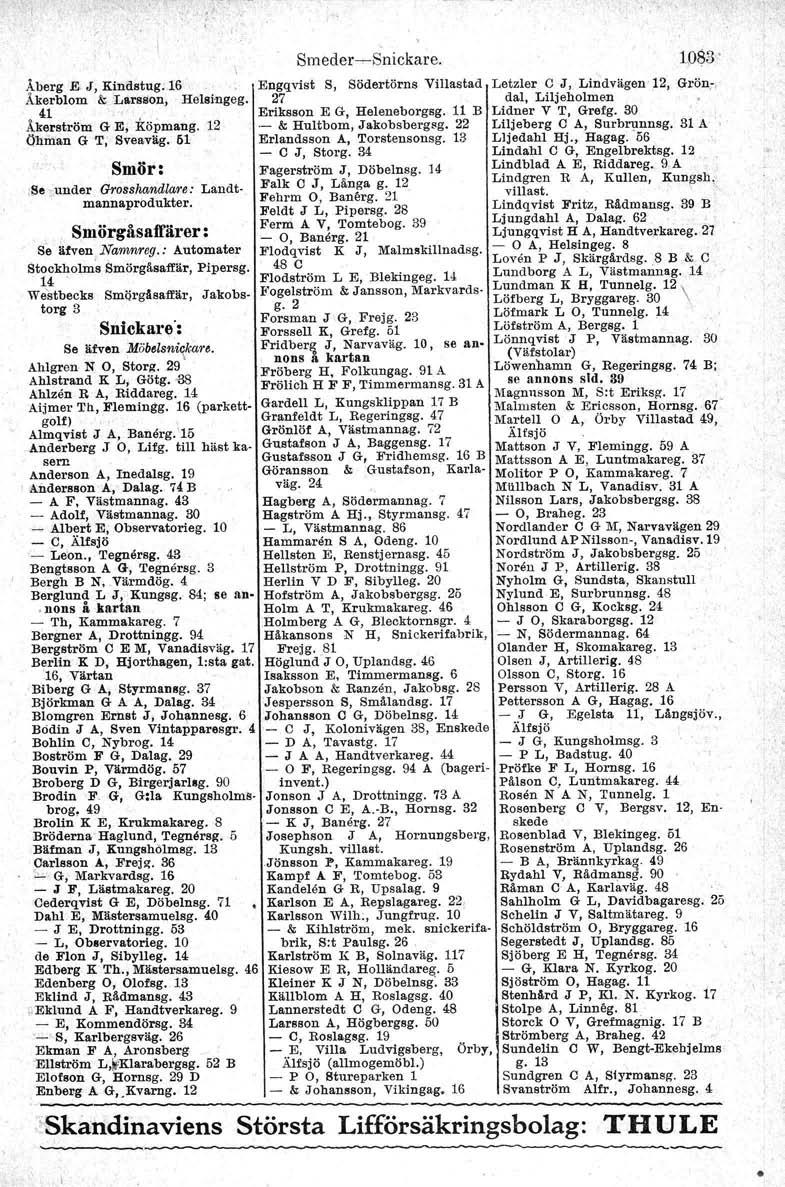Åberg E. J, Kindstug. 16 Åkerblom & Larsson, Helsingeg. 41 Åkerström G E, Köpmång. 12 Öhman G T, Sveaväg. 61 Smör:.So under Grosshandlare.- Landtmannaprodukter. Smörgåsaffärer : Se äfven Namnreg.