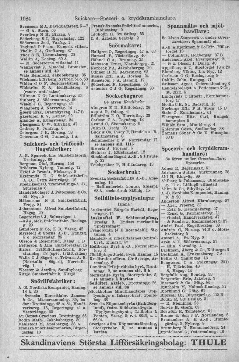 1084 Snickare-Speceri- o. kryddkramhandlare. Svensson E A, Davidbagaresg.5-7 Fransk-SvenskaSnörlifssömmeriet, Spannmåls och mjöl -' G A, Storg. 56 Biblioteksg. 9 handlare: Sverdrup N H, Birkag.