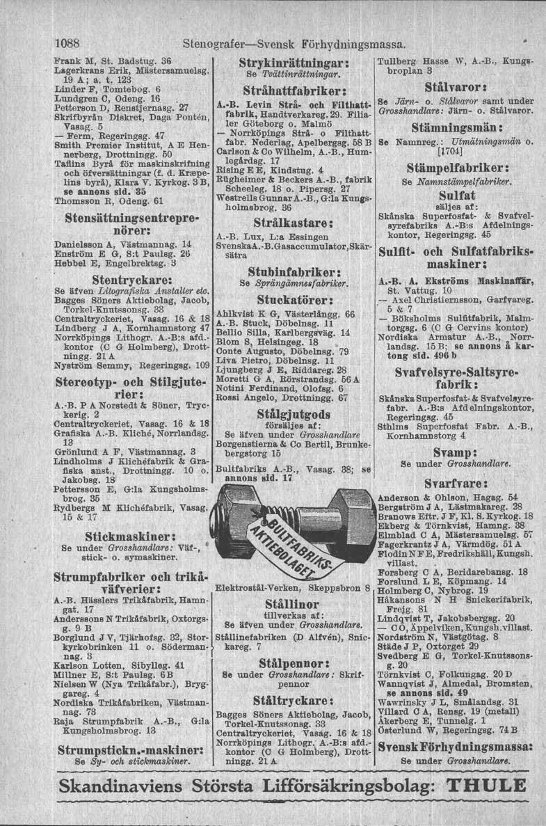 1088 Frank M, St. Badstug. 36 Lagerkrans Erik, Mästersamuelsg. 19 A; a. t. 123 Linder F, Tomtebog. 6 Lundgren C, Odeng. 16. Petterson D, Renstj ernasg. 27 Skrifbyrån Diskret, Daga Ponton, Vasai{.