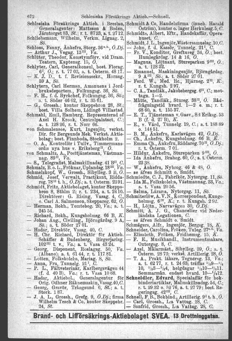 672 Schlesiska Försäkrings Aktieb.-Schnell. Schlesiska Försäkrings Aktieb. i Breslau, Schmidt & 00, Handelsfirma' (inneh. Harald Generalagenter: Mattsson & Boden, Öström), kontor o.tager Herkulesg.