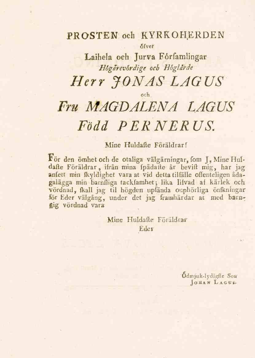 PROSTEN och KYRKOHERDEN 6fvef Laihela och Jurva Förfaralingar Hogarevordige och Hoglärde Herr JONAS LAG US Och Fru MAGDALENA LAGUS Född PERNERUS. Mine Huldafte Föräldrar!