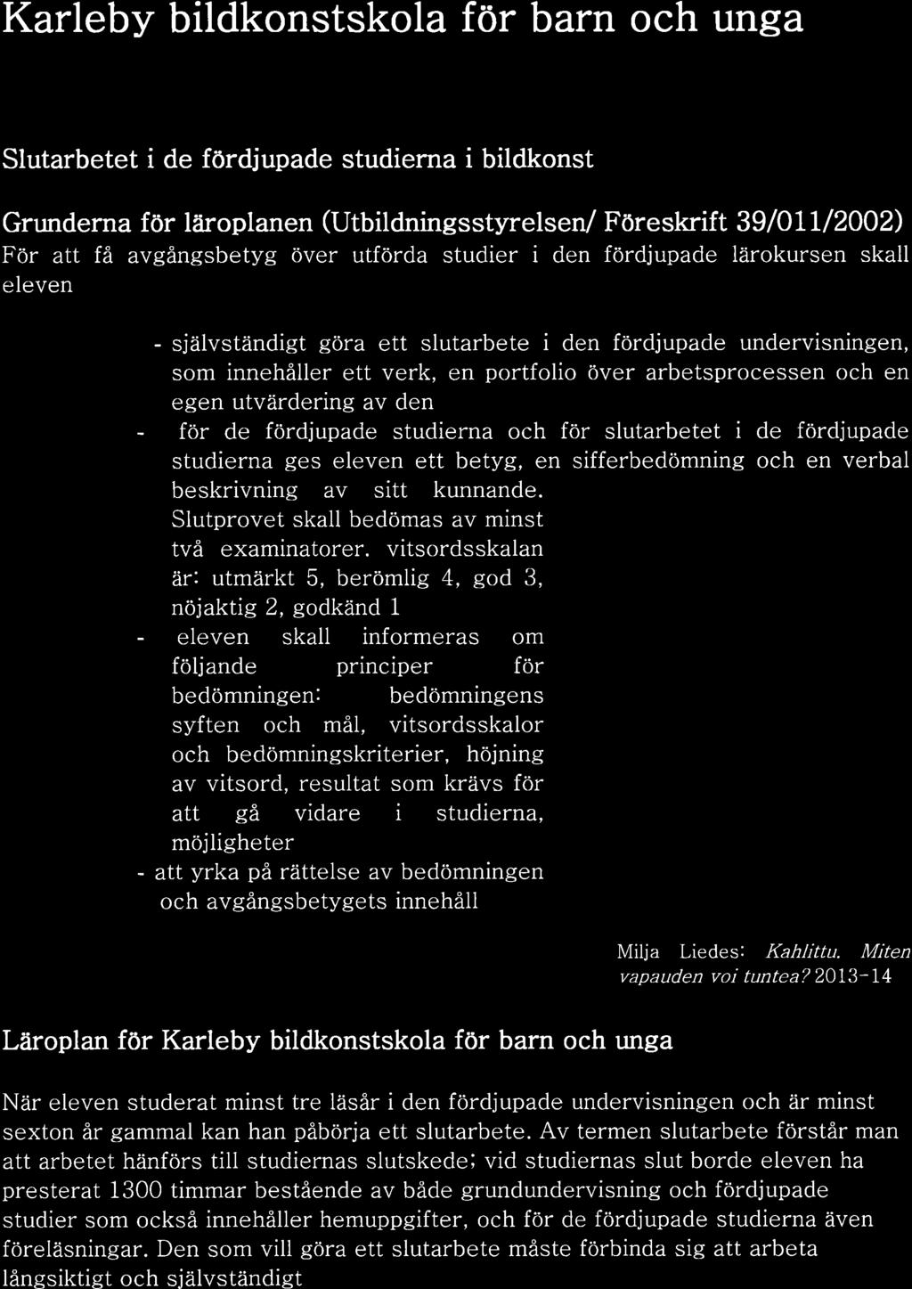 utvärdering av den - för de fördjupade studierna och for slutarbetet i de fordjupade studierna ges eleven ett betyg, en sifferbedomning och en verbal beskrivning av sitt kunnande.